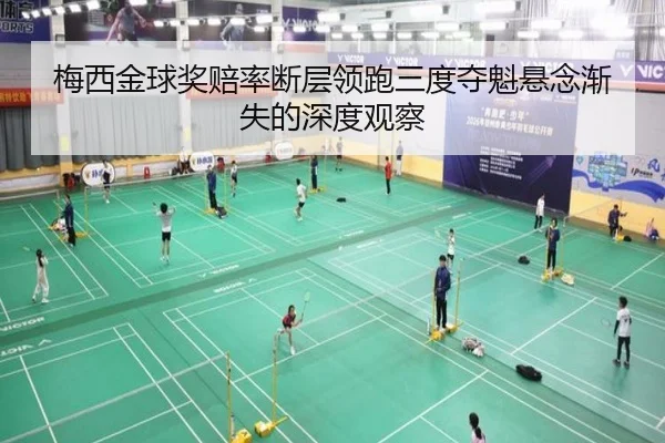 梅西金球奖赔率断层领跑三度夺魁悬念渐失的深度观察